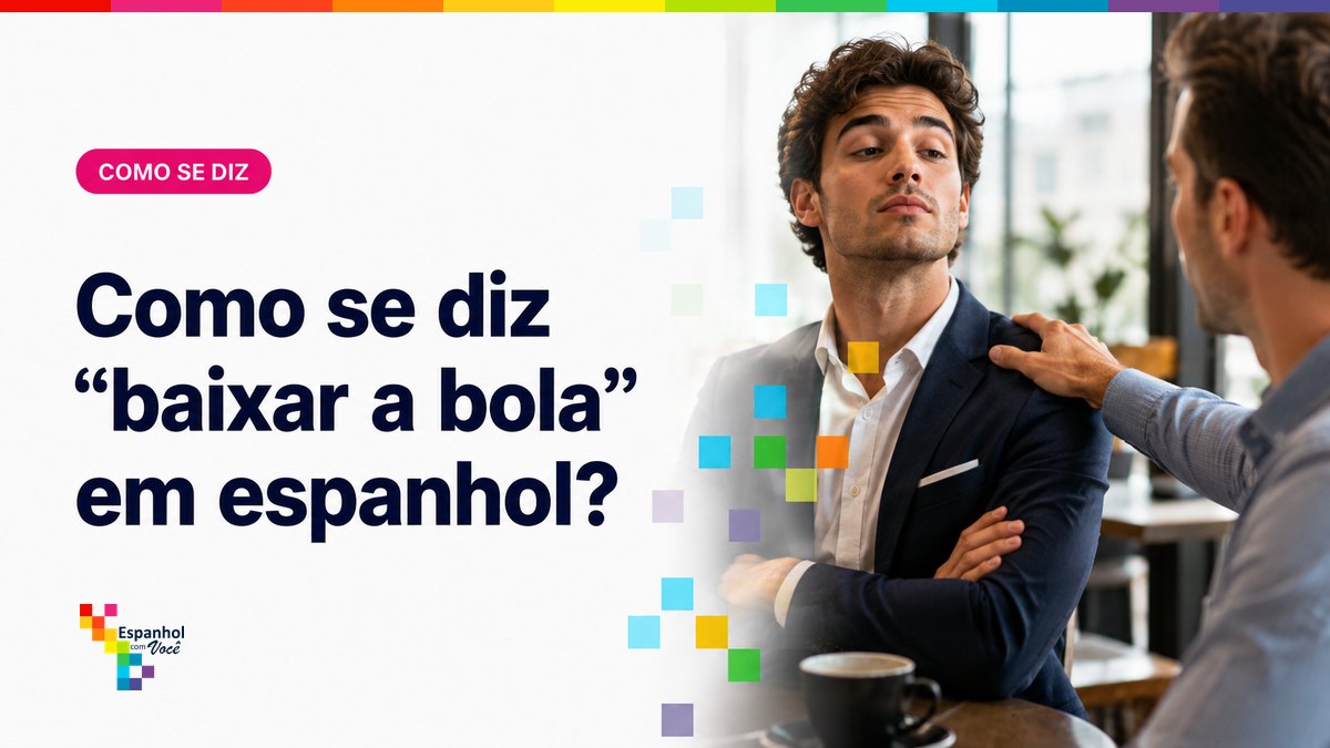 Como se diz "baixar a bola" em espanhol?