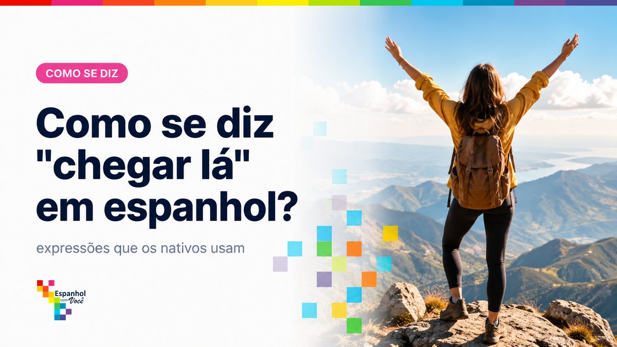 Como se diz "chegar lá" em espanhol?