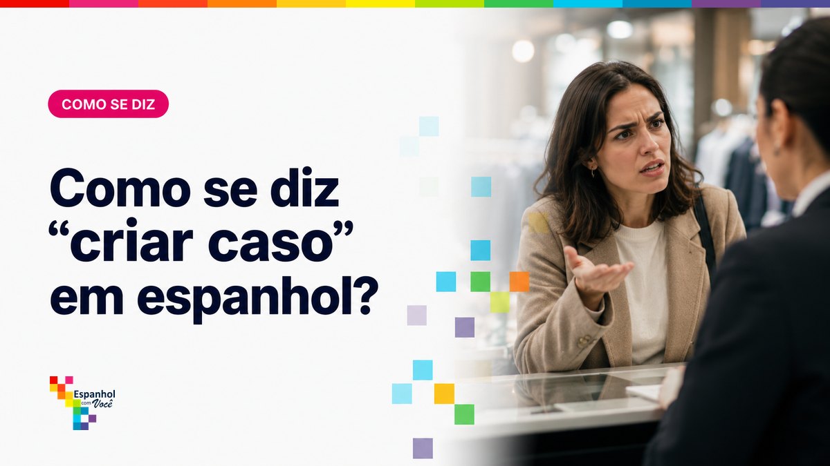 Como se diz "criar caso" em espanhol?