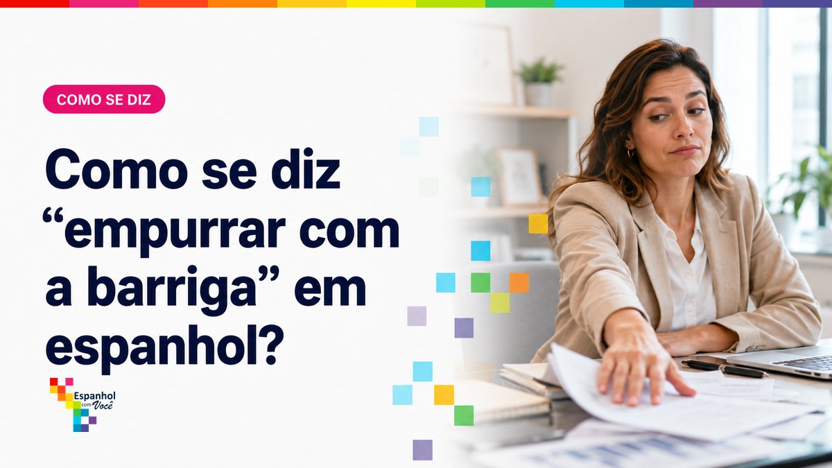 Como se diz "empurrar com a barriga" em espanhol?