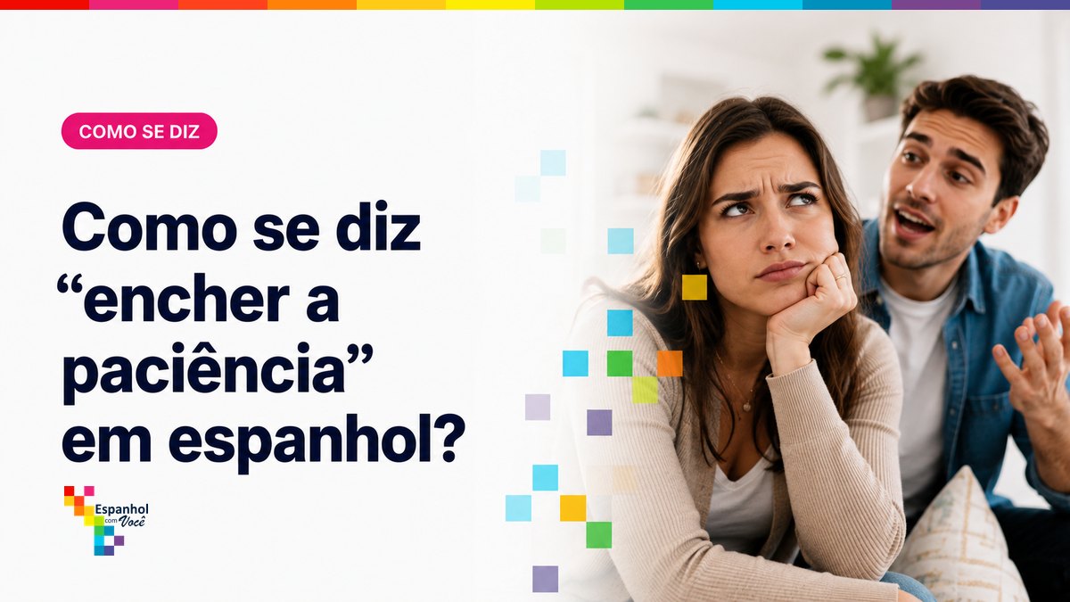 Como se diz "encher a paciência" em espanhol?