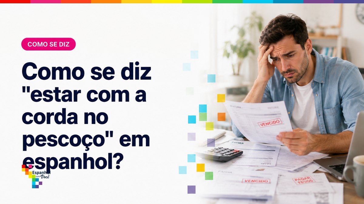 Como se diz "estar com a corda no pescoço" em espanhol?