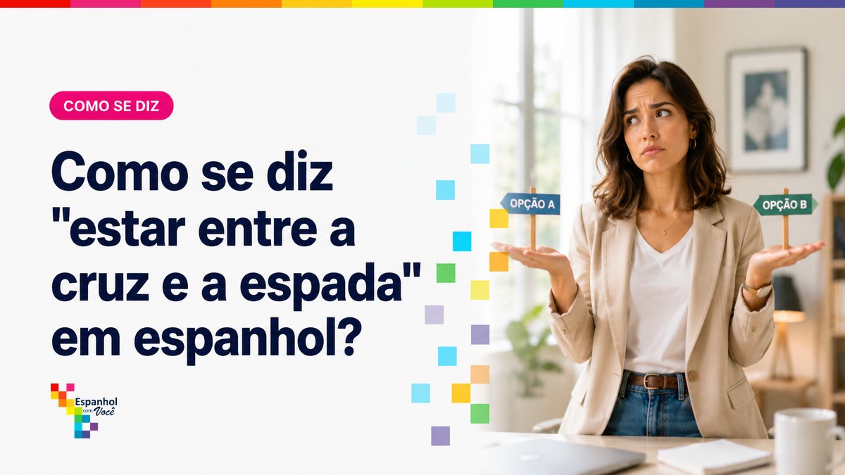 Como se diz "estar entre a cruz e a espada" em espanhol?