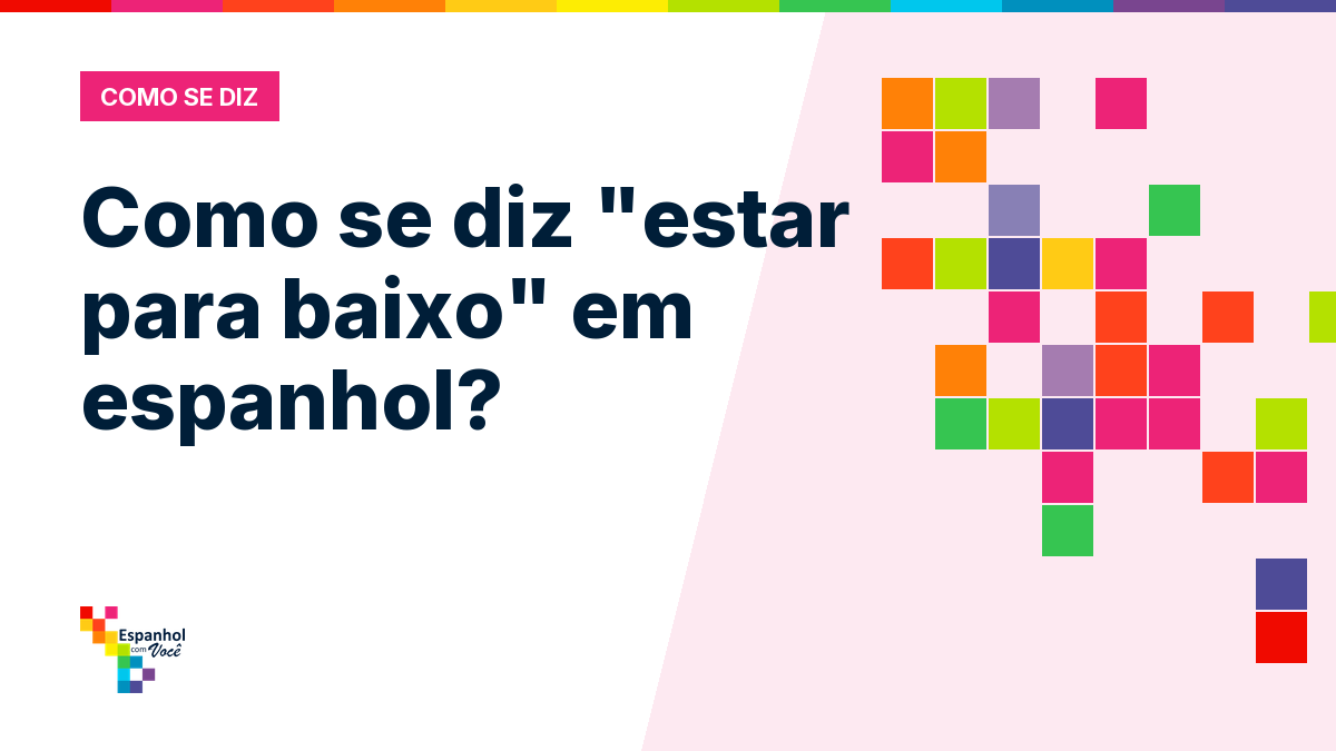 Como se diz "estar para baixo" em espanhol?