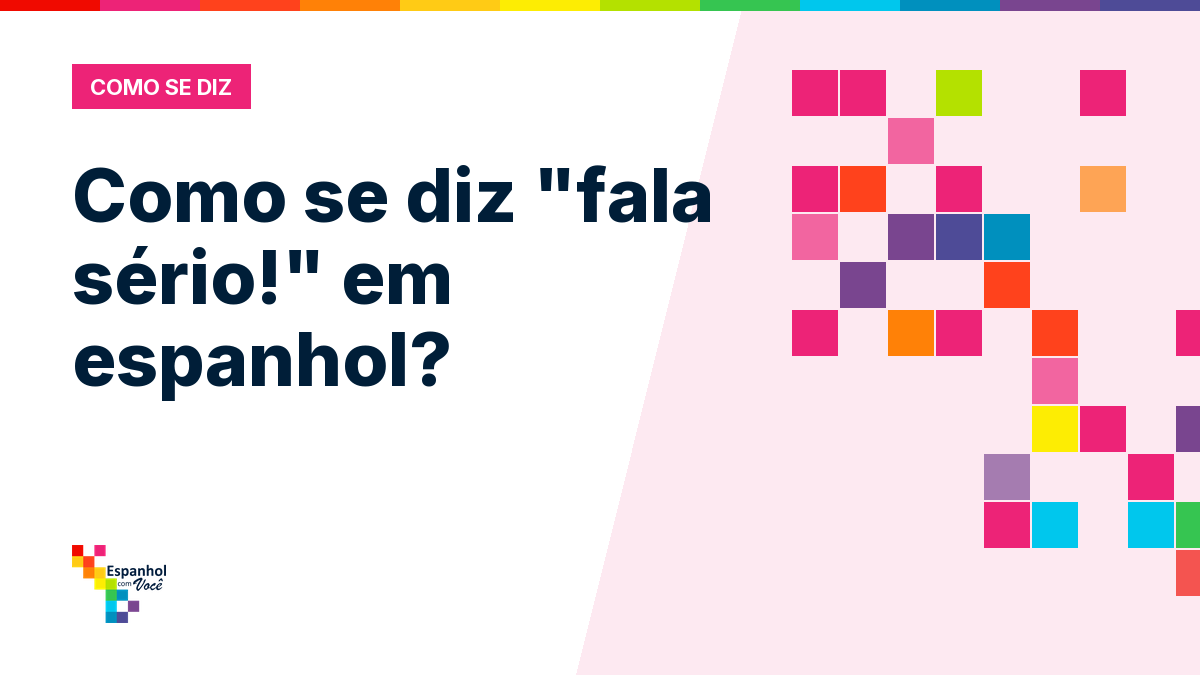 Como se diz "fala sério!" em espanhol?