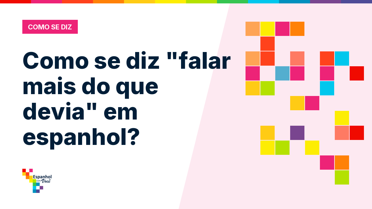 Como se diz "falar mais do que devia" em espanhol?