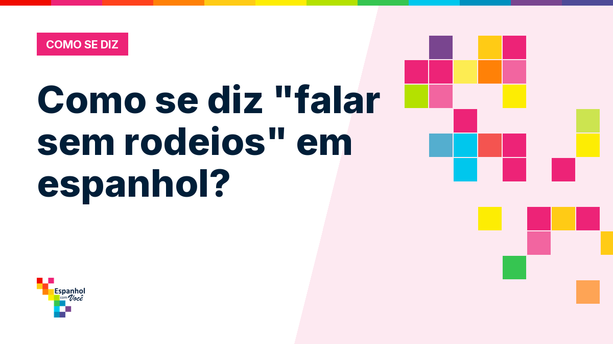 Como se diz "falar sem rodeios" em espanhol?