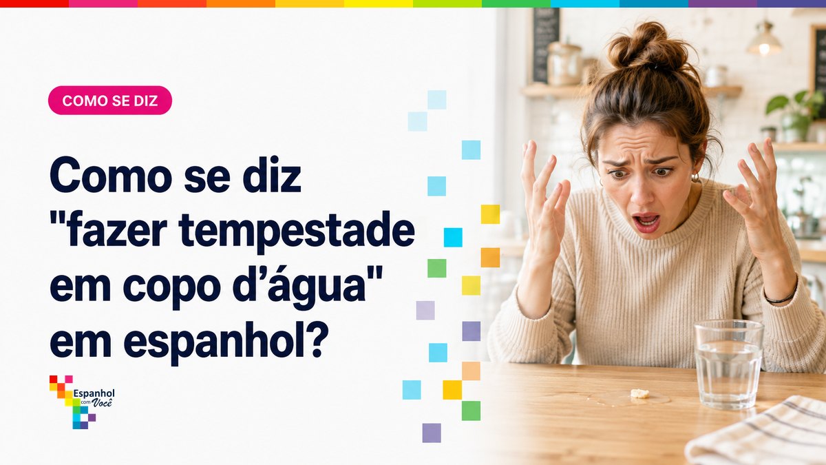 Como se diz "fazer tempestade em copo d'água" em espanhol?