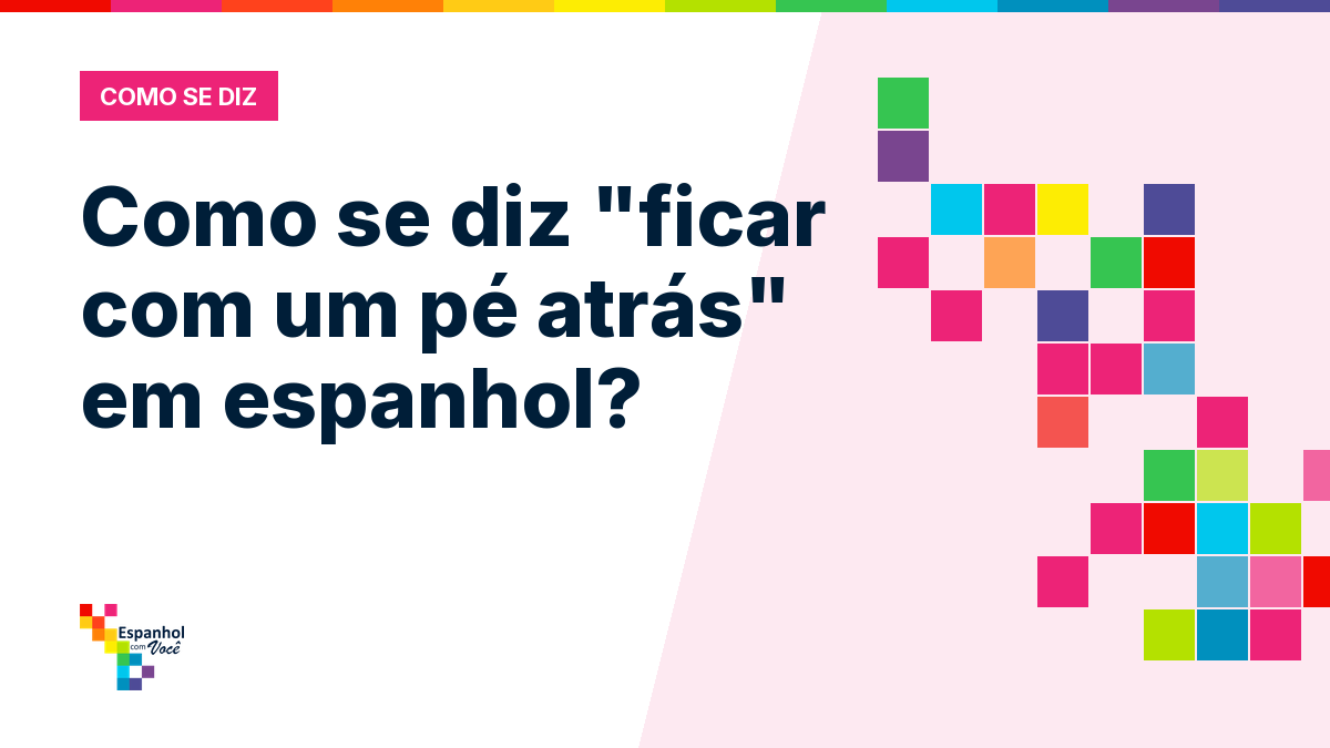 Como se diz "ficar com um pé atrás" em espanhol?