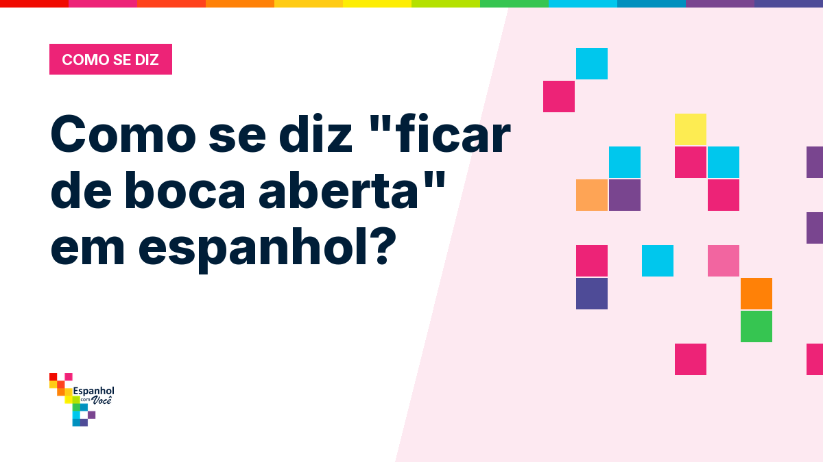 Como se diz "ficar de boca aberta" em espanhol?