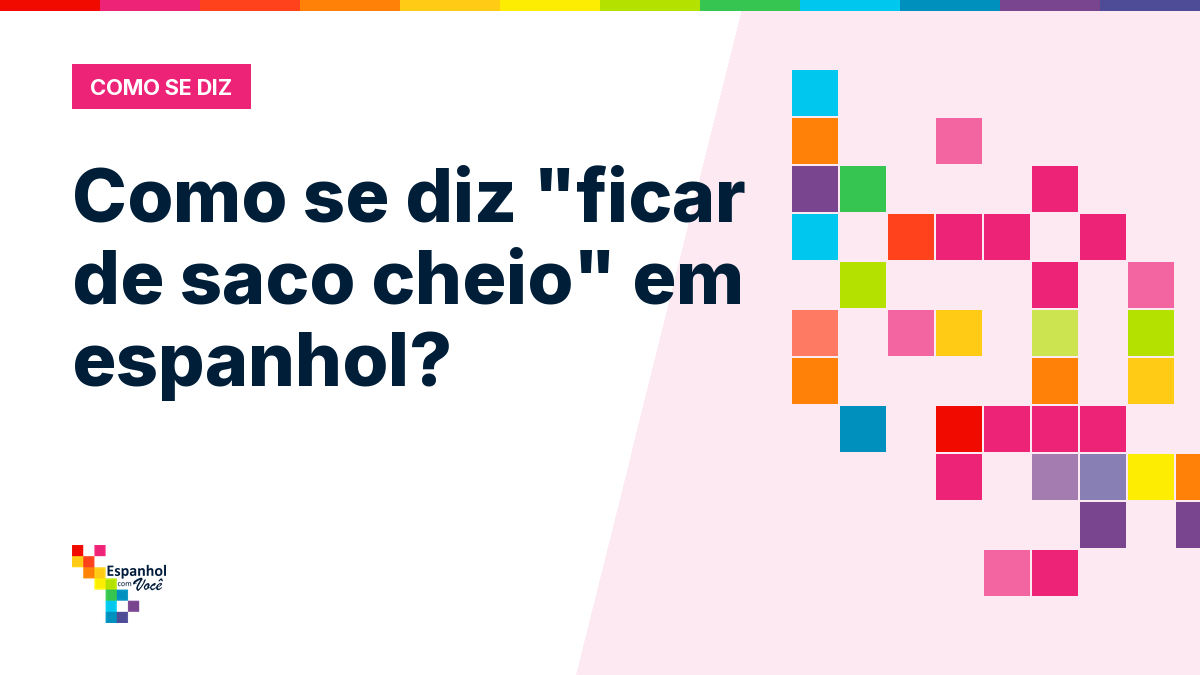 Como se diz "ficar de saco cheio" em espanhol?