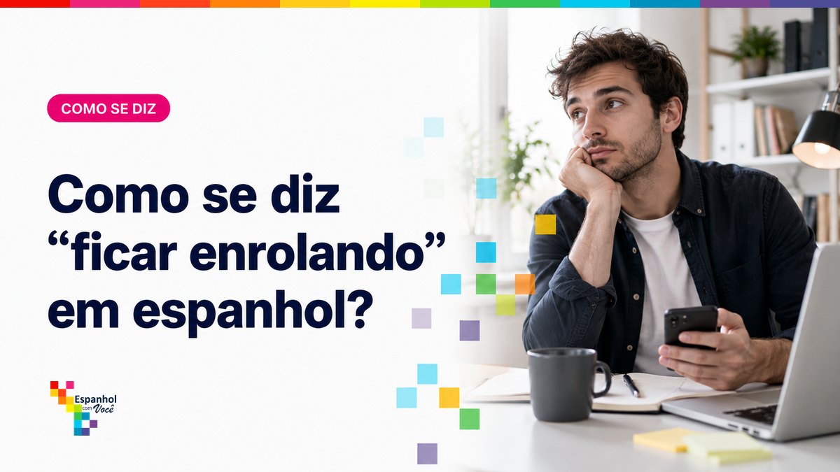 Como se diz "ficar enrolando" em espanhol?