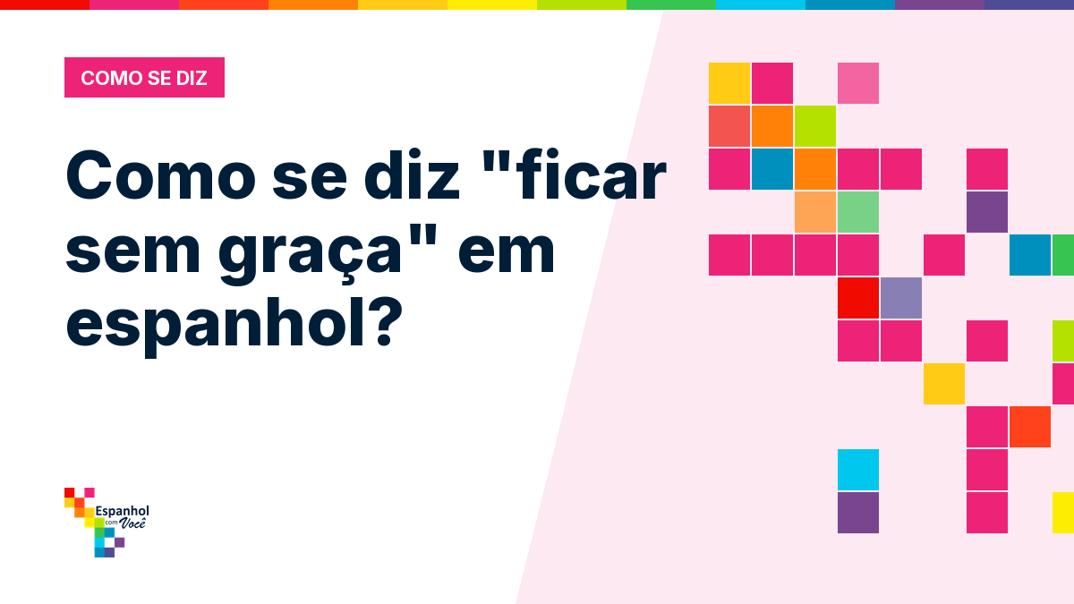Como se diz "ficar sem graça" em espanhol?