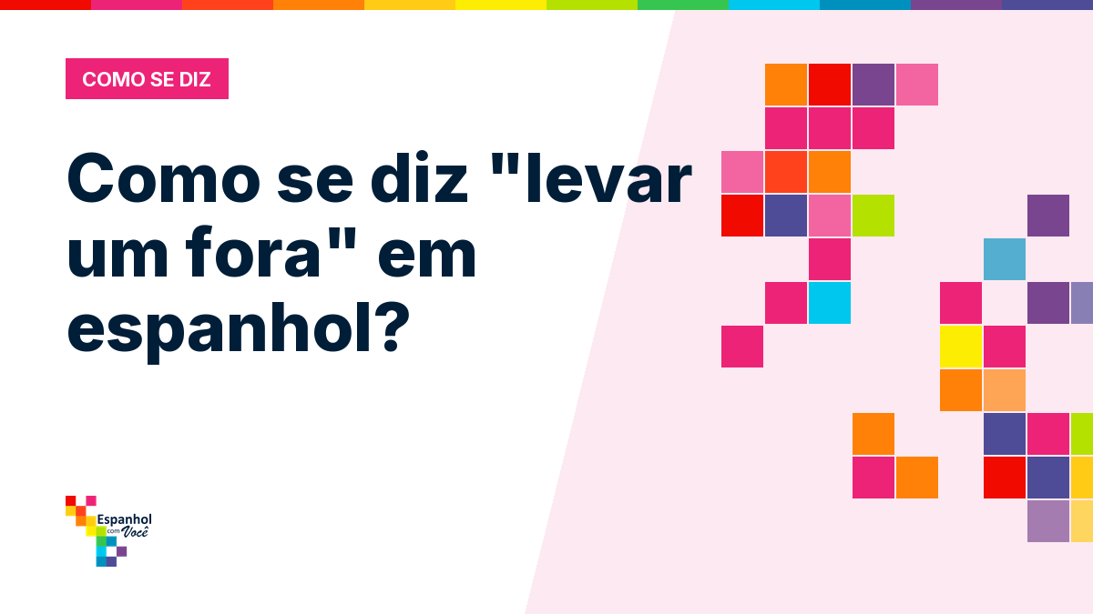 Como se diz "levar um fora" em espanhol?