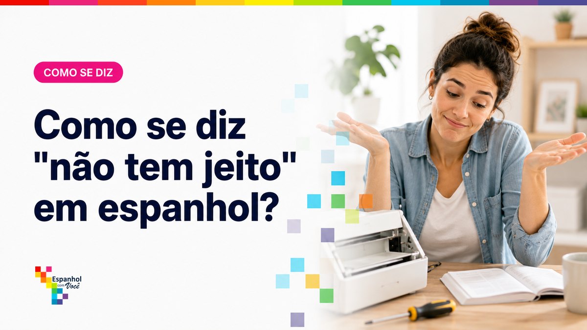 Como se diz "não tem jeito" em espanhol?
