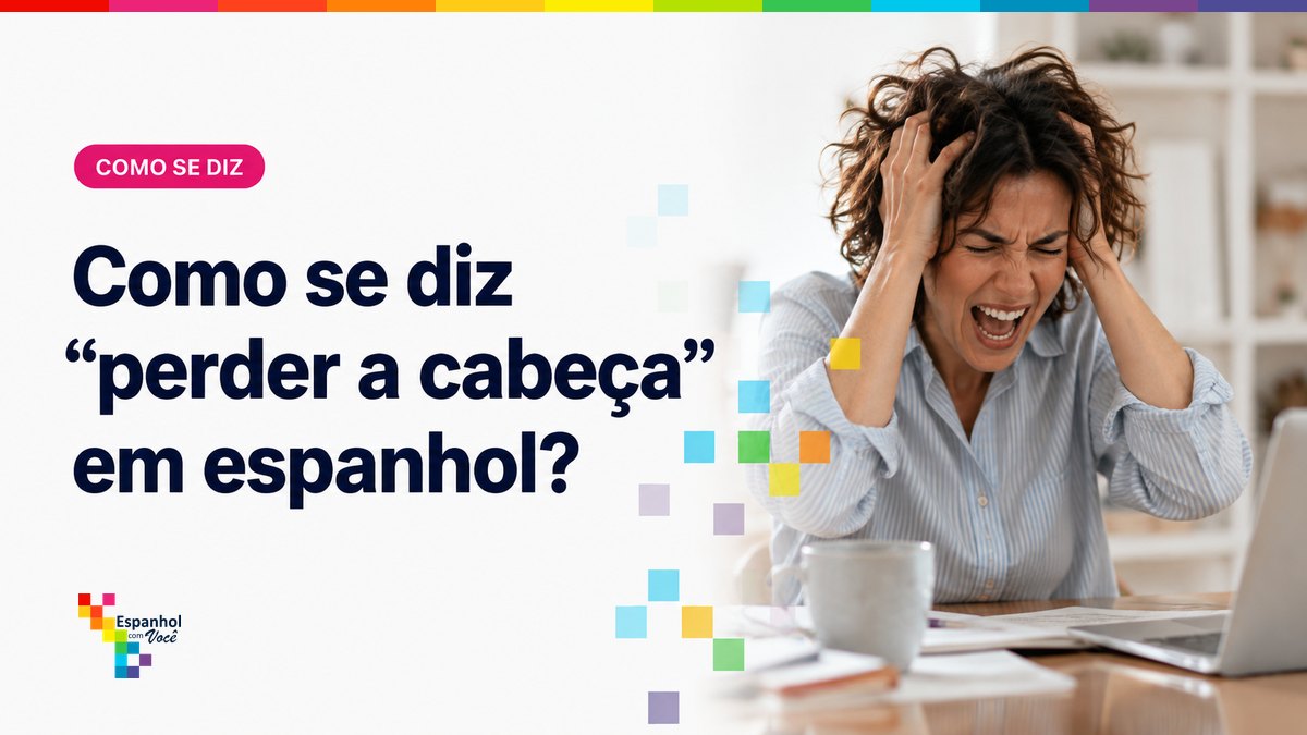 Como se diz "perder a cabeça" em espanhol?