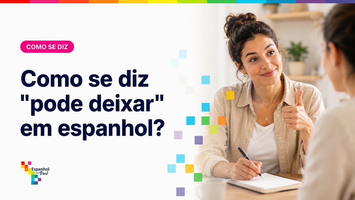 Como se diz "pode deixar" em espanhol?