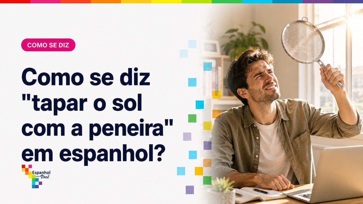 Como se diz "tapar o sol com a peneira" em espanhol?